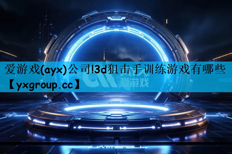 爱游戏(ayx)公司!3d狙击手训练游戏有哪些