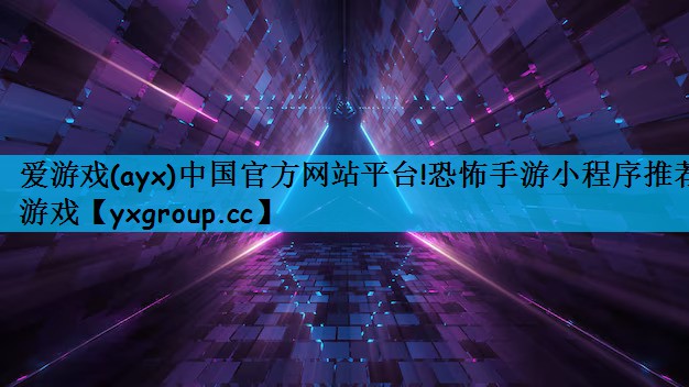 爱游戏(ayx)中国官方网站平台!恐怖手游小程序推荐游戏