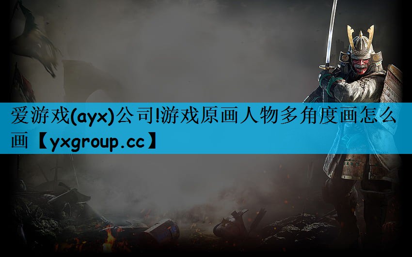 爱游戏(ayx)公司!游戏原画人物多角度画怎么画