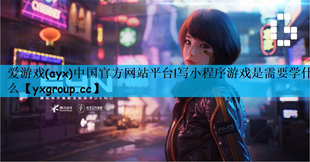 爱游戏(ayx)中国官方网站平台!写小程序游戏是需要学什么