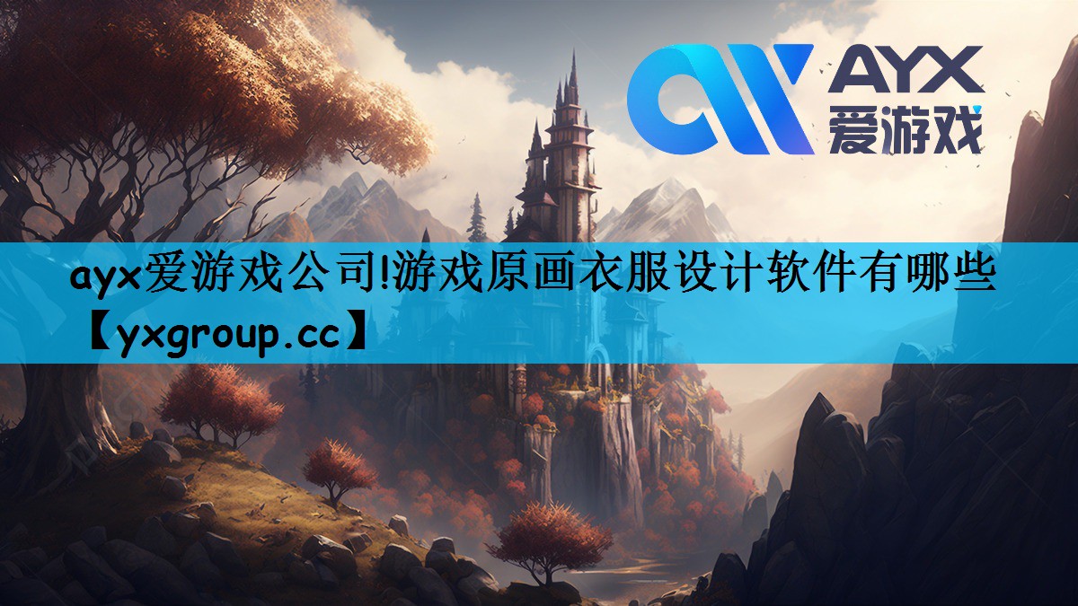 ayx爱游戏公司!游戏原画衣服设计软件有哪些