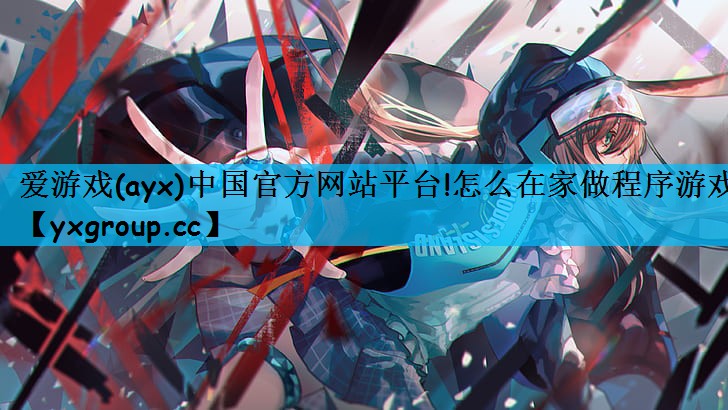 爱游戏(ayx)中国官方网站平台!怎么在家做程序游戏