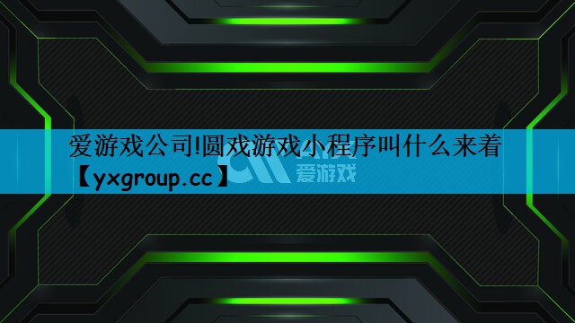 圆戏游戏小程序叫什么来着