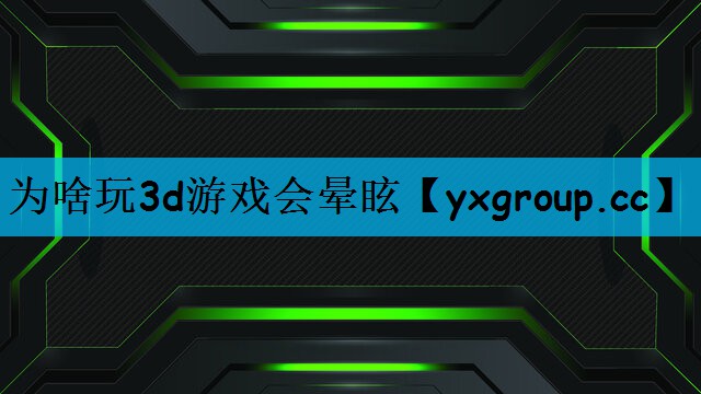 为啥玩3d游戏会晕眩