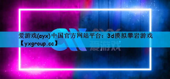 爱游戏(ayx)中国官方网站平台：3d摸拟攀岩游戏