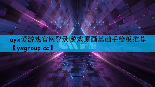 ayx爱游戏官网登录!游戏原画基础手绘板推荐