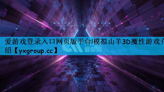 爱游戏登录入口网页版平台!模拟山羊3D魔性游戏介绍